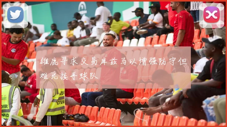 雄鹿寻求交易库兹马以增强防守但难觅接手球队