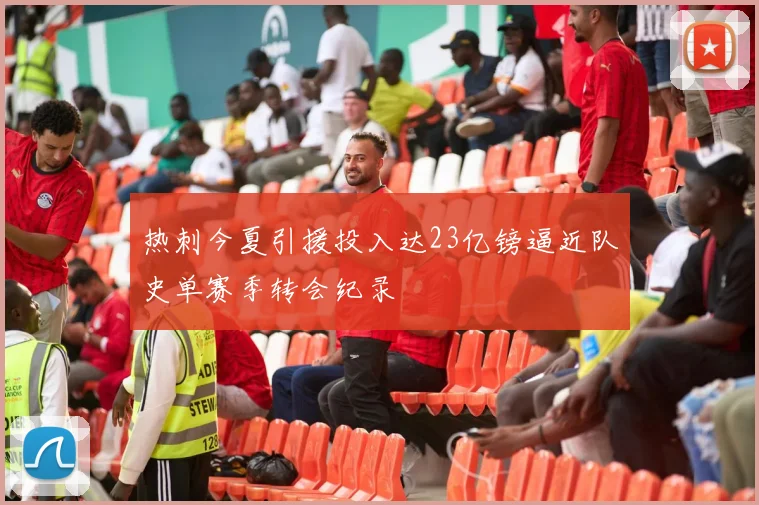 热刺今夏引援投入达23亿镑逼近队史单赛季转会纪录