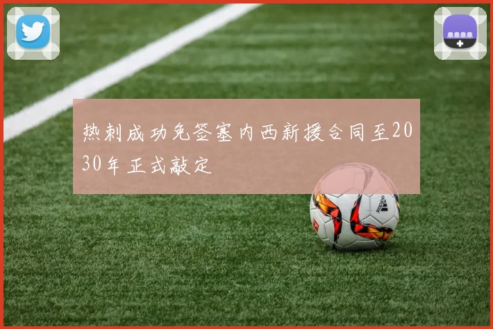 热刺成功免签塞内西新援合同至2030年正式敲定