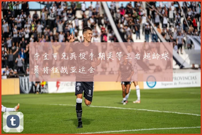 夺金可免兵役李期奕等三名超龄球员将征战亚运会