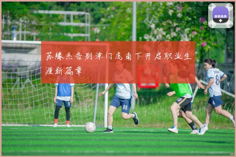 苏缘杰告别津门虎南下开启职业生涯新篇章