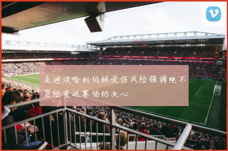 麦迪谈哈利伯顿受伤风险强调绝不冒险重返赛场的决心